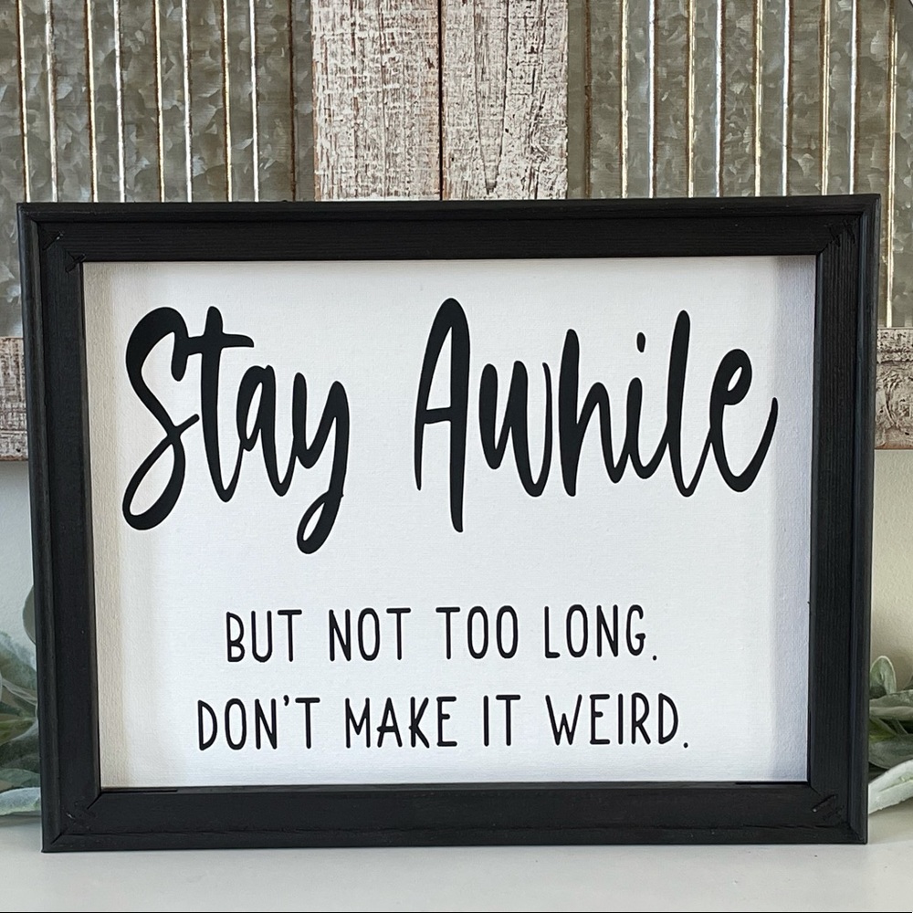 Stay Awhile But Not Too Long. Don’t Make It Weird. Wall Decor Sign